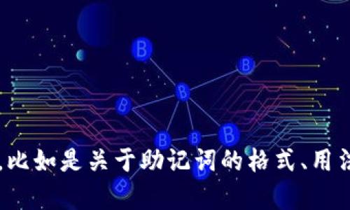 抱歉，你的请求并没有完全清楚。请你具体说明一下你需要帮助的内容，比如是关于助记词的格式、用法，还是如何生成助记词，或者其它相关问题？这样我可以更好地帮助你。