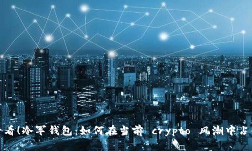 2025必看！冷军钱包：如何在当前 crypto 风潮中占领市场？
