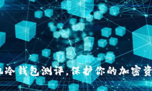 2025必看：手机冷钱包测评，保护你的加密资产从现在开始！