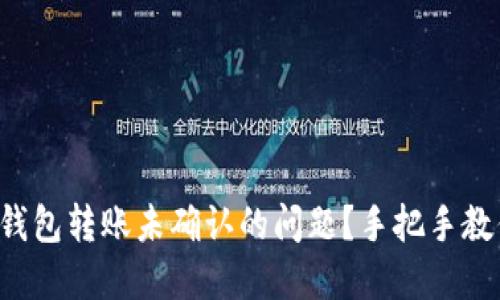 如何解决冷钱包转账未确认的问题？手把手教你立即解决！