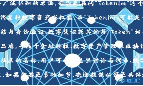 “Tokenim”这个名称可能会让人到多种用途和含义，因为它并不是一个广泛认知的术语。若你是在问“Tokenim”这个名称的来源或它可能指代的内容，以下是一些可能的解释：

1. **区块链和加密货币**：在区块链和加密货币领域，“Token”通常指代某种数字资产或权益，而“Tokenim”可能是一个项目、平台或产品的名称，涉及代币化（Tokenization）相关的内容。

2. **技术产品**：如果“Tokenim”是一个软件或技术产品的名称，它可能与身份验证、数字凭证或其他与“Token”相关的技术应用相关。

3. **品牌或业务**：在商业领域，可能存在以“Tokenim”命名的公司或品牌，专注于金融科技、数字资产管理或区块链解决方案。

4. **社交媒体或社区**：也有可能“Tokenim”是社交媒体、讨论论坛或社区的名称，用户可以在这里讨论与代币、数字资产等相关的话题。

等到具体的上下文或使用场景，更能准确解答“Tokenim”的含义或用途。如果你有更多的细节，欢迎提供以便更具体地回答。