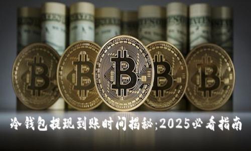 冷钱包提现到账时间揭秘：2025必看指南