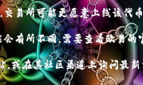 在Tokenim上发行的代币能否在欧易（OKEx）交易所交易，这通常取决于多种因素，包括但不限于：

1. **项目与代币的流动性**：如果代币在去中心化交易所（DEX）上有足够的交易量和流动性，可能会吸引更多的集中交易所（如欧易）进行上市。

2. **项目的合规性和信誉**：如果Tokenim上的项目经过审查且被认为合规，并且发展前景看好，欧易可能会考虑上市。交易所通常会对项目的背景、团队、技术及社区活跃度等进行评估。

3. **市场需求**：如果某个代币在市场上受到广泛关注并有一定的用户基础，交易所可能更愿意上线该代币以满足用户需求。

4. **交易所政策**：每个交易所都有自己的上币政策和流程，具体的要求可能会有所不同。需要查看欧易的官方公告或支持渠道了解详细信息。

如果你想了解具体的代币是否能在欧易上交易，建议直接查看欧易的官方网站，或在其社区渠道上询问最新消息。