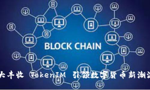 2025必看：大丰收 TokenIM 引领数字货币新潮流，立即了解!