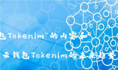 关于“云钱包Tokenim”的内容和

2025必看：云钱包Tokenim的未来趋势与使用指南
