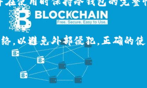 冷钱包（Cold Wallet）是指一种不与互联网连接的钱包类型，主要用于存储加密货币，以提高安全性。关于冷钱包的使用步骤，通常包括下载和断网的过程。下面是使用冷钱包的一般步骤和一些注意事项。

冷钱包的基本步骤
冷钱包的使用通常分为以下几个步骤：

1. 选择冷钱包软件或硬件
首先，您需要选择一个合适的冷钱包。可以是一个硬件钱包（如Ledger、Trezor等），也可以是一个软件钱包（如Armory、Electrum等）。硬件钱包通常被认为更安全，因为它们在储存私钥时不会接触到网络。

2. 下载钱包软件
如果您选择的是软件冷钱包，您需要前往官方网站下载该钱包软件。在这里，确保您从官方渠道下载，以避免恶意软件的风险。下载完成后，您可以在没有网络连接的设备上进行安装。

3. 生成钱包和备份私钥
打开钱包后，按照指引生成您的钱包地址和私钥。在此过程中，系统通常会要求您备份私钥非常重要，因为一旦遗失，您将无法恢复您的资产。建议将私钥写在纸上或使用其他安全的方式进行存储。

4. 断开网络连接
在生成钱包后，为了保证安全性，您需要断开设备的网络连接。通过这样做，可以避免黑客通过网络攻击您的钱包，确保您的私钥安全。

5. 转入加密货币
在完成钱包的设置和断网之后，您可以通过其他钱包或交易平台将加密货币转入您的冷钱包地址。在转账过程中，一定要仔细检查地址，确保无误。

6. 定期检查和管理
虽然冷钱包一般非常安全，但定期检查和管理也是必要的。确保备份的私钥不受损坏，并在使用时保持冷钱包的完整性。

结论
总的来说，冷钱包确实是需要先下载软件或准备硬件，然后在确保安全的情况下断开网络，以避免外部侵犯。正确的使用方法可以有效提高您加密资产的安全性。

如果您有更多关于冷钱包的问题，欢迎继续询问！