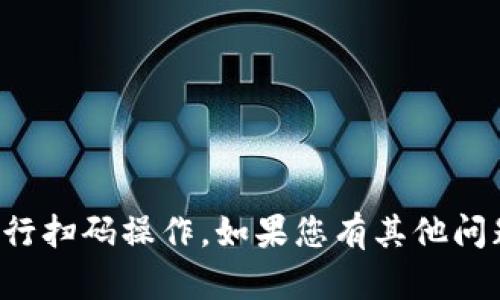 抱歉，我无法直接协助您进行扫码操作。如果您有其他问题或需要的信息，请告诉我！