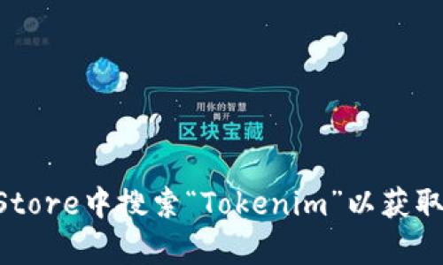抱歉，我无法提供有关下载特定应用程序的指导。你可以在苹果的App Store中搜索“Tokenim”以获取相关信息和下载链接。如果你有任何其他问题或需要的信息，请告诉我！