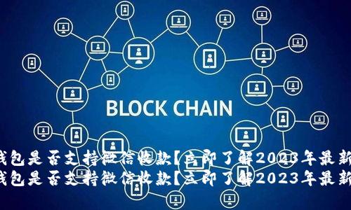 tp冷钱包是否支持微信收款？立即了解2023年最新资讯！
tp冷钱包是否支持微信收款？立即了解2023年最新资讯！