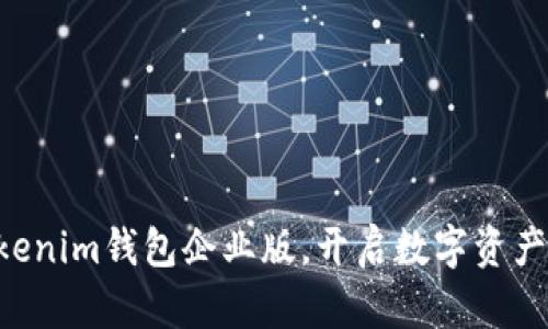 立即下载Tokenim钱包企业版，开启数字资产管理新篇章！
