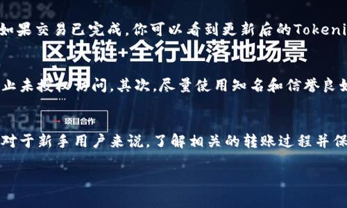 要将Tokenim或任何加密货币转入某个平台，通常需要遵循一系列的步骤。以下是关于如何在某个平台上进行Tokenim转账的详细指南。这些步骤在大多数加密货币平台上也是适用的。

步骤一：创建或登录你的账户
首先，确保在你选择的平台上有一个账户。如果你还没有账户，可以按照平台的注册流程进行注册。注册时，通常需要提供一些基本信息，如电子邮件地址和密码。一些平台可能还会要求进行身份验证，以符合国际反洗钱及反恐怖融资法规。

步骤二：获取你的Tokenim钱包地址
登录后，找到“钱包”或“资产”页面。在这个页面上，你可以看到支持的所有加密货币列表，找到Tokenim，点击进入。平台会为你生成一个Tokenim的接收地址。这是一个由字母和数字组成的字符串，通常以“0x”开头。

步骤三：授权转账
在你的Tokenim钱包或其他交易所（如果Tokenim存储在其他地方），你需要选择“发送”或“转账”功能。输入你刚才获得的钱包地址和想要转账的金额。请确保输入地址正确，因为区块链交易是不可逆的，错误的地址将导致资金损失。

步骤四：确认交易信息
在确认发起转账之前，仔细检查所有信息，确保金额、地址和平台信息均无误。如果一切正确，按照提示输入密码或进行安全验证。通常，发送加密货币需要通过两步验证或其他安全措施。

步骤五：等待交易确认
提交交易后，等待区块链网络进行确认。根据网络情况，确认时间可能需要几分钟到几十分钟不等。在一些高峰期，交易确认的速度可能会受到影响，因此耐心等待。

步骤六：检查到账情况
进入你的账户，刷新页面，查看Tokenim是否到账。通常在“钱包”或“资产”页面上可以看到最新的余额。如果交易已完成，你可以看到更新后的Tokenim余额。

注意事项与安全建议
在进行Tokenim转账时，有几个关键的安全建议需要记住。首先，将您的钱包密钥和密码妥善保管，以防止未授权访问。其次，尽量使用知名和信誉良好的平台，以确保交易的安全性。此外，了解该平台的收费政策，一些平台在转账时会收取一定的手续费。

总结
将Tokenim转入平台并不是一件困难的事情，只要按照上述步骤进行操作，通常都可以顺利完成。不过，对于新手用户来说，了解相关的转账过程并保持谨慎是非常必要的。希望这篇指南能帮助你顺利完成Tokenim的转账。

如果您有其他的加密货币或区块链相关的问题，欢迎随时询问！