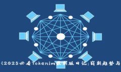 立即查看！2025必看Tokenim最新版日记：崭新趋势与