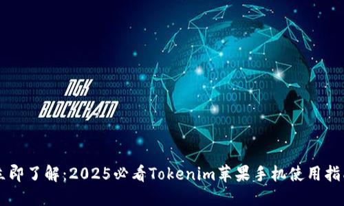 立即了解：2025必看Tokenim苹果手机使用指南
