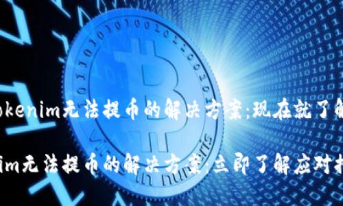 关于Tokenim无法提币的解决方案：现在就了解一下！

Tokenim无法提币的解决方案：立即了解应对措施！