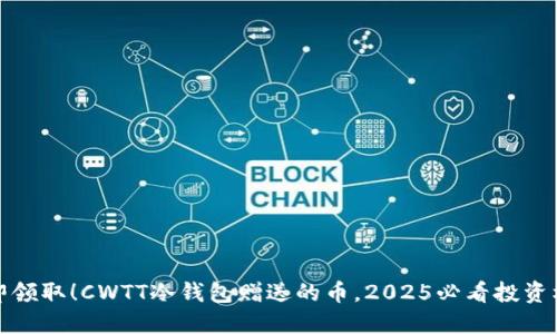 立即领取！CWTT冷钱包赠送的币，2025必看投资机会