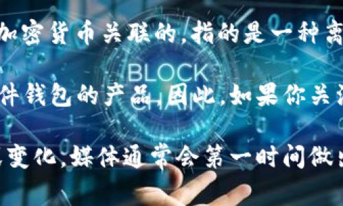 截至我知识的截止日期（2023年10月），电信公司普遍并没有正式推出所谓的“冷钱包”产品。通常情况下，“冷钱包”一词是与加密货币关联的，指的是一种离线存储数字资产的方式，用于提高安全性。冷钱包可以是硬件钱包、纸钱包等形式，主要目的是防止黑客攻击或网络安全风险。

电信公司则主要提供通信和互联网服务，尽管有些公司可能会涉足区块链技术和数字资产，但并不意味着他们会推出类似硬件钱包的产品。因此，如果你关注的是电信公司是否会推出冷钱包，可能需要留意他们在区块链或金融科技方面的动向。

为了获得最新的信息，建议你访问相关的新闻网站或电信公司的官方网站，以获取最新的动态和公告。如果有具体的新进展或变化，媒体通常会第一时间做出报道。