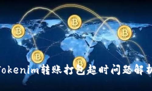 2025必看：Tokenim转账打包超时问题解析与解决方案