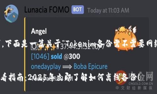 根据用户的要求，下面是一篇关于“Tokenim备份需不需要网络？”的详细介绍：


Tokenim备份必看指南：2025年立即了解如何离线备份！