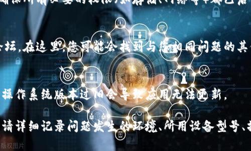 如果您在使用Tokenim时遇到更新的问题，可以尝试以下几个步骤进行排查和解决：

### 检查网络连接
首先，确保您的网络连接正常。网络问题常常导致更新无法完成。尝试使用其他网页验证网络是否正常，或重启您的路由器。

### 确认Tokenim版本
检查您当前的Tokenim版本，确认是否有新的更新版本可用。在Tokenim的官方网站或应用内查看更新日志，了解最新版本的功能和修复。

### 清理缓存和数据
在某些情况下，应用的缓存和数据可能会导致更新失败。进入您的设备设置，找到Tokenim应用，清除缓存和数据，然后尝试重新启动应用并进行更新。

### 重新安装应用
如果问题依旧存在，您可以尝试卸载Tokenim应用，然后重新安装。这通常可以解决由于安装文件损坏或丢失导致的更新问题。

### 检查权限设置
确保Tokenim拥有足够的权限去进行更新。在您的设备设置中查找应用权限，确保所有必要的权限（如存储、网络等）都已启用。

### 访问支持论坛或联系客服
如果以上步骤仍未解决问题，可以考虑访问Tokenim的官方网站或用户支持论坛。在这里，您可能会找到与您相同问题的其他用户和解决方案。如果仍然无法解决，您也可以通过客服渠道寻求专业帮助。

### 确保系统版本兼容性
最后，检查您的设备系统版本是否与Tokenim所需的最低系统要求兼容。有时，操作系统版本过旧会导致应用无法更新。

通过以上步骤，相信您应该能够解决Tokenim更新的问题。如果问题仍然存在，请详细记录问题发生的环境、所用设备型号、操作系统版本等信息，以便更好地寻求帮助。