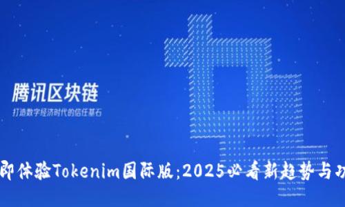 立即体验Tokenim国际版：2025必看新趋势与功能