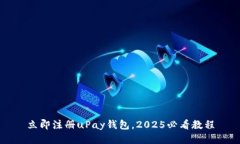立即注册uPay钱包，2025必看教程