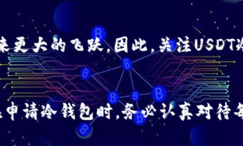 jiaodianUSDT冷钱包申请：2025必看，立即保护你的数字资产！/jiaodian
USDT冷钱包, 数字资产安全, 加密货币, 钱包申请/guanjianci

绪论
在当前加密货币迅速发展的时代，安全性已成为所有投资者最关心的问题之一。如何有效保护自己的数字资产不受黑客攻击、诈骗和各种网络风险的威胁，成为了人们关注的焦点。在众多加密货币中，Tether（USDT）作为一种知名的稳定币，常被用于交易和储值。而USDT冷钱包的申请，正是确保这些资产安全的重要措施之一。

什么是USDT冷钱包？
冷钱包是一种将加密货币存储在离线环境中的钱包形式，相较于热钱包（即在线钱包），冷钱包能够更有效地防御网络攻击。冷钱包的类型多种多样，包括硬件钱包和纸钱包等。它们的共同特点是能够在不连接互联网的情况下，确保用户的资产安全。因此，对于持有USDT的投资者而言，申请一个USDT冷钱包可以极大降低资产被盗的风险。

为什么选择USDT冷钱包？
选择USDT冷钱包的理由有很多。首先，冷钱包在物理上隔离了加密资产，使得黑客无法通过网络攻击的方式获取您的资产。其次，冷钱包通常需要多重验证，这进一步提升了安全性。此外，USDT作为稳定币，其价值与美元挂钩，所以将其存储在冷钱包中，不仅安全，同时也能够轻松管理资产流动性。

USDT冷钱包的申请流程
申请USDT冷钱包的流程其实并不复杂。然而，为了确保每个步骤都执行到位，以下是详细的流程介绍。

h4第1步：选择冷钱包类型/h4
根据个人的需求选择合适的冷钱包类型。如果您倾向于硬件钱包，那么如Ledger、Trezor等品牌的产品将是不错的选择。这些硬件钱包具有良好的用户体验和极高的安全性。而如果您选择纸钱包，则需要注意生成和存储私钥的安全性，以防止其被他人获取。

h4第2步：购买或生成冷钱包/h4
如果选择硬件钱包，您可通过正规渠道进行购买。在此过程中，请确保购买的是官方渠道的产品，避免二手或翻新产品可能带来的风险。若是选择纸钱包，您可以通过一些信誉良好的在线钱包生成器生成，并在生成后及时将其下载和打印。

h4第3步：设置冷钱包/h4
无论您选择的是硬件钱包还是纸钱包，设置过程都至关重要。对于硬件钱包，按照说明书进行设置，确保记住或妥善保管密码和恢复短语。如果选择面对纸钱包，则需要在绝对安全、私密的环境下生成并记录私钥。同时，避免将私钥曝光于网络。

h4第4步：转移USDT到冷钱包/h4
在完成冷钱包的设置后，您可将USDT从热钱包或交易所转移到冷钱包中。转账时，请务必确认地址的准确性。建议在首次转账之前，先进行小额测试，以确保一切正常。

h4第5步：安全存储/h4
冷钱包即便离线也需要妥善保存。硬件钱包应放置在安全的位置，尽量避免潮湿、高温等引起的损坏。而纸钱包则应该放在防水、防火的地方，必要时可考虑使用保险箱进行存储。

冷钱包的优缺点
尽管USDT冷钱包在安全性上具有诸多优点，但在使用过程中也需权衡其不足之处。

h4优点/h4
ul
    li高安全性：冷钱包以离线状态存储资产，极大降低网络攻击的风险。/li
    li多重保护：冷钱包通常提供多种安全措施，如密码、恢复短语等。/li
    li便于长期持有：对于打算长期持有USDT的用户，冷钱包是存储的理想选择。/li
/ul

h4缺点/h4
ul
    li操作复杂：相较于热钱包，冷钱包的设置和使用过程更为复杂，尤其对新手更具挑战性。/li
    li流动性不足：冷钱包资产不便于快速交易，适合长期投资者而不适合频繁交易者。/li
    li遗失风险：若冷钱包遗失，且没有备份，可能导致资产无法恢复。/li
/ul

冷钱包安全维护指南
既然选择了USDT冷钱包，用户在日常使用中需要注意一些安全维护的细节。

h4定期检查/h4
定期对冷钱包进行检查，确保没有物理损坏和安全隐患，尤其是硬件钱包。此外，确保软件始终保持最新版本，及时关注开发者的公告。

h4备份资料/h4
要妥善备份冷钱包的密码和恢复短语。建议在多处备份，并持有纸质和数字化的备份记录，以防一旦发生意外情况，您依然能够找回资产。

h4警惕物理风险/h4
无论是硬件钱包还是纸钱包，用户都应警惕可能的物理损坏。在存储冷钱包时，确保其不受到潮湿、热源、压迫等影响。此外，要避免将冷钱包暴露在公共场合，以减少被他人窥视的可能性。

未来展望：USDT冷钱包的发展
随着加密货币市场的不断变化与发展，冷钱包的技术和安全性也将不断提升。从多重签名技术到智能合约机制，未来的冷钱包将可能在资产安全性和用户体验上带来更大的飞跃。因此，关注USDT冷钱包的发展趋势，对所有希望安全管理数字资产的用户来说，都是非常必要的。

总结
在2025年即将到来之际，申请并使用USDT冷钱包无疑是一个明智的选择。无论您是加密货币的新手还是老玩家，保护自己的数字资产安全永远是第一位的。因此，在申请冷钱包时，务必认真对待每一步，从选择冷钱包类型到安全维护都需要谨慎对待。希望每位用户都能在这个不断变化的市场中，安全地管理自己的USDT资产，享受数字经济带来的便利与收益。