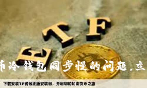 2025必看：解决门罗币冷钱包同步慢的问题，立即提高你的交易体验！