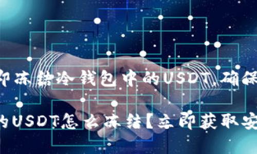 ### 立即冻结冷钱包中的USDT，确保资金安全！

冷钱包里的USDT怎么冻结？立即获取安全指南！