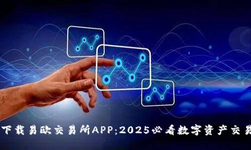 立即下载易欧交易所APP：2025必看数字资产交易平台