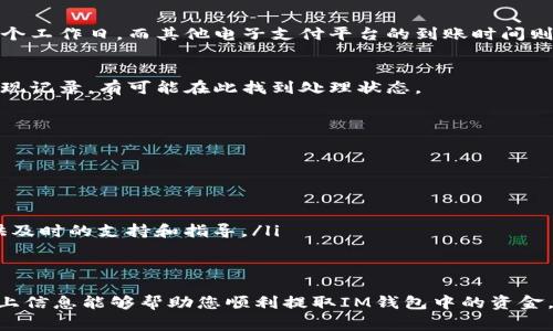 提取IM钱包中的资金通常涉及几个步骤，具体流程可能会因地区和政策的不同而有所变化。因此，在进行任何操作之前，建议您详细查阅IM钱包的官方网站或相关文档，确保您了解具体的提现步骤和要求。以下是一般情况下的提现步骤和注意事项：

第一步：登录您的IM钱包账户
首先，打开IM钱包应用程序或官方网站，然后输入您的账户信息进行登录。如果您忘记了密码，可能需要使用注册时使用的电子邮件或手机号码进行密码重设。

第二步：导航到账户资金页面
登录后，寻找“资金”或“钱包”选项。这通常是在应用程序主屏幕上显眼的位置，您可以轻松找到。

第三步：选择提现选项
在资金页面中，您会看到“提现”或“转账到银行账户”的选项。点击该选项，以便进入提现流程。

第四步：输入提现金额
在提现页面中，您需要输入希望提取的金额。请注意，某些钱包或银行可能会设置最低提现额度，因此确保您输入的金额符合这些要求。

第五步：选择提现方式
IM钱包可能提供多种提现方式，包括提现到银行账户、支付宝、微信支付等。选择您希望使用的提现方式，并确保您选择的方式已正确绑定到您的账户中。

第六步：确认信息并提交申请
在确认填写的提现金额和选择的提现方式无误后，系统通常会要求您进行再次确认。核对所有信息，确保没有错误，然后点击“提交”或“确认”按钮。

第七步：等待处理和资金到账
提交提现申请后，您需要耐心等待。不同的提现方式会有不同的处理时间。通常情况下，提现到银行账户可能需要几个工作日，而其他电子支付平台的到账时间则可能更快。

第八步：检查账户余额
提现申请提交后，您可以在账户中查看余额，确认是否提现成功。如果相应的资金已被扣除且尚未到账，可以查看提现记录，有可能在此找到处理状态。

注意事项
在进行提现操作时，有几个重要的事项需要注意：
ul
    listrong手续费：/strong某些平台可能会对提现进行收费，建议提前了解提现手续费的相关政策。/li
    listrong提现限额：/strong不同提现方式可能有各自的限额，确保您了解这些信息以避免不必要的麻烦。/li
    listrong安全性：/strong始终确保您的账户信息安全，避免在不安全的网络环境中操作。/li
    listrong客服支持：/strong如果在提现过程中遇到问题，不妨联系IM钱包的客服寻求帮助，他们通常能够提供及时的支持和指导。/li
/ul

结束语
IM钱包的提现流程看似简单，但在实际操作中，确保遵循每一步骤将有助于确保您的资金安全和顺利到账。希望以上信息能够帮助您顺利提取IM钱包中的资金，若有其他疑问，尽请咨询官方支持。通过合理管理和利用数字资产，您将能够更加从容自信地面对金融生活的挑战。
