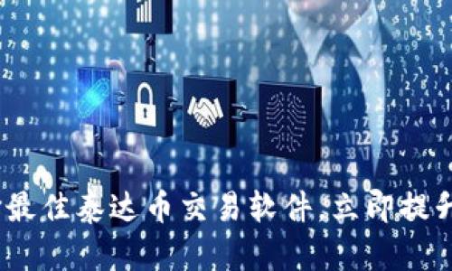 2025必看：如何选择最佳泰达币交易软件，立即提升你的数字资产投资！