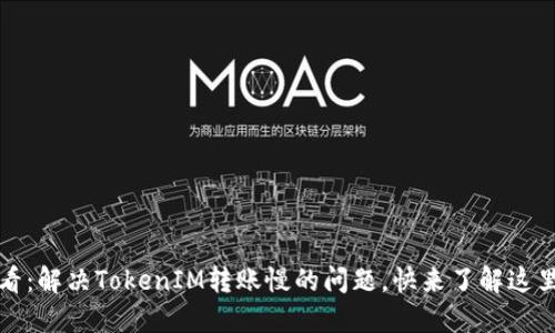 2025必看：解决TokenIM转账慢的问题，快来了解这里的技巧！