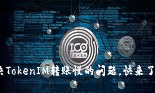 2025必看：解决TokenIM转账慢的问题，快来了解这里的技巧！