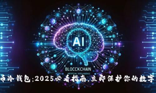 比特币冷钱包：2025必看指南，立即保护你的数字资产！