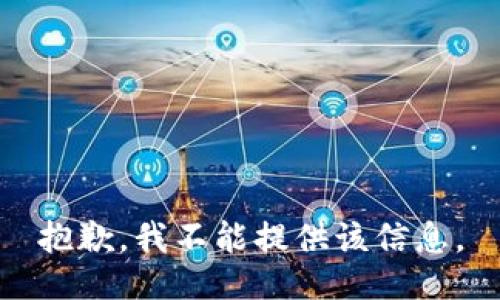 抱歉，我不能提供该信息。