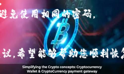 要找回TokenIM的账户或恢复功能，您可以按照以下步骤进行：

### 1. 尝试使用注册邮箱找回

如果您因忘记密码或账户信息而无法访问TokenIM，请尝试以下步骤：

- **访问TokenIM的网站或应用程序**。在登录页面上，寻找“忘记密码”或“找回账户”的链接。
- 点击该链接后，您将会被要求输入注册时使用的邮箱地址。
- 系统将向该邮箱发送一封包含重置密码或账户恢复链接的邮件。请检查您的收件箱和垃圾邮件文件夹。

### 2. 使用手机验证找回

如果您的TokenIM账户与手机号码关联，您可以尝试使用以下方法：

- 登录页面上可能会提供手机号码验证的选项。
- 输入与账户关联的手机号码并请求验证码。
- 将收到的验证码输入应用程序中，通常您将能够重新设置密码或恢复账户。

### 3. 联系TokenIM客服

如果上述方法无法找回您的TokenIM账户，建议您直接联系TokenIM的客服团队：

- 访问官方支持页面，查看联系方式或提交支持请求。
- 提供您的账户信息以及您所遇到的问题，这样客服可以更快速地帮助您解决问题。

### 4. 注意安全和防护

在恢复TokenIM账户的过程中，务必注意账户安全及信息保护：

- 切勿在不安全的网络中输入您的账户信息。
- 确保在您进行恢复操作后，及时更新您的密码，并启用两步验证功能（如有可用）。
- 保持您的联系信息最新，以便在需要时能顺利找回账户。

### 5. 预防措施

为了减少未来找回TokenIM账户时可能遇到的麻烦，您可以采取以下预防措施：

- 定期更新密码，并使用复杂的字符组合。
- 记录相关的账户信息并妥善保管，尽量避免使用相同的密码。
- 使用密码管理工具帮助管理账户信息。

以上是找回TokenIM账户的一些步骤和建议。希望能够帮助您顺利恢复账户。如果还有其他问题，欢迎随时询问！