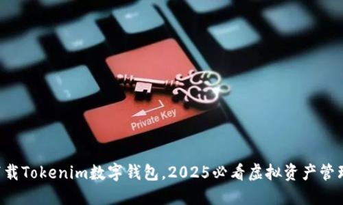 立即下载Tokenim数字钱包，2025必看虚拟资产管理神器！