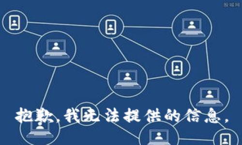 抱歉，我无法提供的信息。