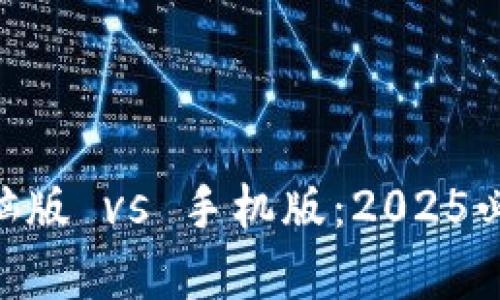 Tokenim电脑版 vs 手机版：2025必看区别分析