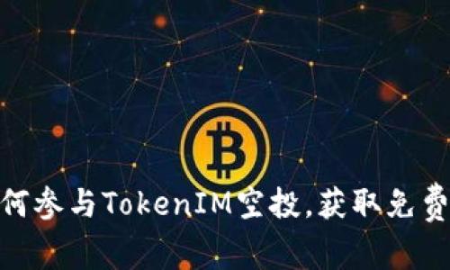 2023年必看：如何参与TokenIM空投，获取免费代币的终极指南