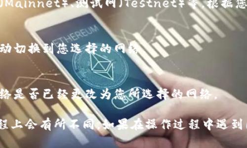 要在Tokenim中切换网络，请按照以下步骤操作：

1. **打开Tokenim应用**：
   首先，确保您已安装并打开Tokenim应用程序。

2. **进入设置**：
   在应用的主界面上，通常会有一个“设置”或“网络”选项。点击进入。

3. **选择网络**：
   在网络设置中，您会看到可用的网络选项，例如主网（Mainnet）、测试网（Testnet）等。根据您的需求选择相应的网络。

4. **确认切换**：
   系统可能会要求您确认切换网络。确认后，应用会自动切换到您选择的网络。

5. **检查更改**：
   切换完成后，您可以返回主界面，确认当前连接的网络是否已经更改为您所选择的网络。

请注意，不同版本的Tokenim可能在用户界面和操作流程上会有所不同。如果在操作过程中遇到困难，建议查看官方文档或支持页面获取更详细的指导。