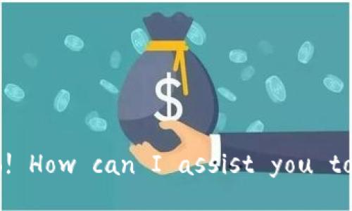 Hello! How can I assist you today?