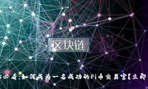 2025必看：如何成为一名成功的Pi币交易官？立即入门！
