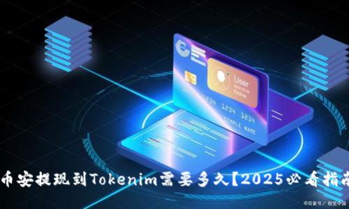币安提现到Tokenim需要多久？2025必看指南