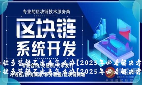 币被多签转不出来怎么办？2025年必看解决方案
币被多签转不出来怎么办？2025年必看解决方案