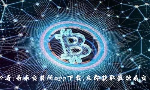 2025必看：币币交易所app下载，立即获取最优质交易体验！