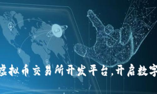 2025必看！虚拟币交易所开发平台，开启数字资产新时代