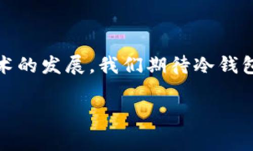 冷钱包是一种用于安全存储加密货币的设备或软件，其主要优势在于能够脱离互联网，从而减少黑客攻击的风险。尽管冷钱包被认为是相对安全的存储方式，但近年来也有一些关于冷钱包被黑的案例，引发了业内的高度关注。

### 冷钱包被黑的可能性

冷钱包的基本概念

冷钱包，亦即“冷存储”，是指将加密货币密钥存储在未连接互联网的设备上。这种方法可以有效避免在线交易和存储所带来的风险。因此，很多投资者选择使用这种方式来保护自己的加密资产。常见的冷钱包包括硬件钱包（如Ledger、Trezor）和纸钱包。

冷钱包被黑的案例

虽然冷钱包的安全性相对较高，但在某些特定情况下，它们并非绝对安全。例如，某些硬件钱包可能存在工厂预置的漏洞或安全隐患。如果黑客能够在用户尚未使用之前，直接接触到硬件钱包，他们就可能植入恶意软件，从而在用户第一次连接设备后窃取相关密钥。

此外，还有一些黑客攻击冷钱包用户的例子。例如，他们可能通过社交工程等手段获取用户的私钥或种子短语。在此过程中，黑客并不直接攻击冷钱包本身，而是通过操控用户使其泄露敏感信息。

如何保护冷钱包安全

为了有效保护冷钱包的安全性，用户应采取以下措施：

ul
    listrong购买正规渠道的硬件钱包：/strong确保从官网或授权零售商处购买，以避免接触到经过篡改的设备。/li
    listrong定期更新设备固件：/strong厂商会定期发布更新以修复安全漏洞，因此，保持设备软件的最新状态极为重要。/li
    listrong妥善保管私钥和种子短语：/strong永远不要将这些信息存储在联网的设备上，建议将其写在纸上并保存在安全的地方。/li
    listrong启用多重签名或双重认证：/strong这将为账户添加额外的保护层，降低被盗风险。/li
    listrong定期监控交易记录：/strong及时发现异常活动并采取措施，确保账户安全。/li
/ul

冷钱包的未来展望

随着加密行业的发展，冷钱包的安全性和功能性也在不断提升。新技术如生物识别、量子密码学等未来可能会被应用到冷钱包中，从而提高其安全性。此外，用户意识的提高也将推动冷钱包市场的发展，越来越多的人开始重视资产安全，这对冷钱包的需求将持续增加。

然而，安全性不是绝对的。投资者仍需保持警惕，关注行业动向及相关风险，确保自己在进行加密资产投资时做好充分准备。

### 结论

冷钱包虽然相对安全，但并非绝对无懈可击。用户需要了解可能的风险，并采取措施来保证自己的资产安全。随着加密技术的发展，我们期待冷钱包能够朝着更安全、更便捷的方向发展。

冷钱包, 加密货币, 安全, 黑客攻击/guanjianci