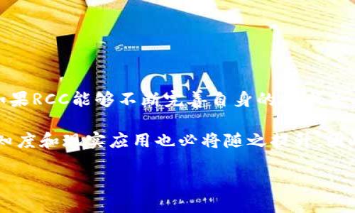 数字货币RCC是一种基于区块链技术的虚拟货币。RCC的全称是“Redemption Coin”，其设计目的是为了解决传统货币和金融体系中的一些问题。不同于比特币，以太坊等其他主流数字货币，RCC可能在某些方面具有独特的理念和技术实现。

### RCC的基本概念

什么是RCC？

RCC作为一种数字资产，旨在为用户提供一个安全、透明和去中心化的支付解决方案。它的创建背景通常与改善全球支付系统的效率、降低交易成本以及增强用户隐私等目标密切相关。

RCC的核心技术

RCC基于区块链技术，利用去中心化的网络架构确保交易的安全性和不可篡改性。这一特性使得RCC的交易过程无需依赖中央机构，从而降低了潜在的风险以及交易费用。

RCC的应用场景

RCC可以在多种领域发挥作用，例如在线购物、跨国支付、以及智能合约等。这些应用场景彰显了RCC在解决传统金融系统中的问题方面的潜力。因此，越来越多的商家和平台开始接受RCC作为一种支付手段。

### RCC的优势

安全性

由于RCC采用区块链技术，交易记录被保存在一个去中心化的账本上。这种设计大大增强了安全性，降低了黑客攻击和欺诈的风险。

低交易费用

传统的跨国支付系统往往需要支付高额的手续费，而RCC的交易费用通常较低。此外，由于其去中心化的特性，用户可以避免传统金融机构收取的许多费用。

隐私保护

RCC还能为用户提供更好的隐私保护。用户的身份信息不会被公开，因此不仅能够保护交易双方的隐私，还能减少身份盗窃等风险。

### RCC的未来

市场前景

随着区块链技术的不断发展，数字货币的普及预计将增强RCC的市场需求。越来越多的人开始关注数字资产投资，这使得RCC这样的新兴货币有了更大的成长空间。

潜在挑战

然而，RCC的发展也面临一些挑战。例如，市场的竞争非常激烈，还有许多其他数字货币在争夺用户的关注。此外，某些国家的监管政策可能影响RCC的流通和使用，因此，RCC需要不断调整战略以应对这些变化。

### 总结

RCC的投放与接受

总之，RCC作为一种新兴的数字货币，虽然面临着竞争和挑战，但它的优势和应用潜力使其备受关注。如果RCC能够不断完善自身的技术并与更多商家合作，它在未来的发展前景将是非常可观的。

在探讨数字货币的发展形势时，RCC无疑是一个值得关注的案例。随着技术的不断演进，RCC的市场认知度和现实应用也必将随之提升。因此，想要入驻这一领域的投资者和用户需要把握这一机会，及时了解RCC的动态。

现在了解数字货币RCC：你不能错过的机会!