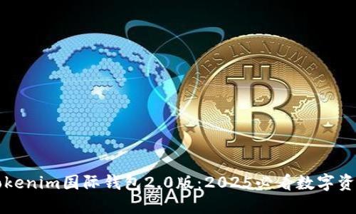 立即了解Tokenim国际钱包2.0版：2025必看数字资产管理工具